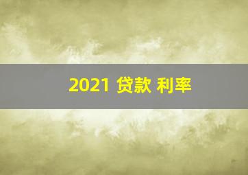 2021 贷款 利率